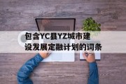 包含YC县YZ城市建设发展定融计划的词条