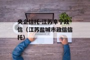 央企信托-江苏阜宁政信（江苏盐城市政信信托）