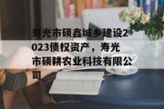 寿光市硕鑫城乡建设2023债权资产，寿光市硕耕农业科技有限公司