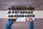 老河口市联众住投资管理-李楼产业园项目定向融资政府债项目的简单介绍