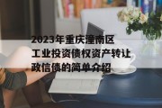 2023年重庆潼南区工业投资债权资产转让政信债的简单介绍