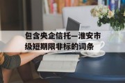 包含央企信托—淮安市级短期限非标的词条