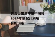 包含山东济宁市中城投2024年债权计划项目的词条