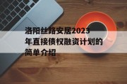 洛阳丝路安居2023年直接债权融资计划的简单介绍