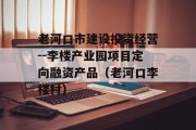 老河口市建设投资经营--李楼产业园项目定向融资产品（老河口李楼村）