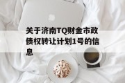 关于济南TQ财金市政债权转让计划1号的信息