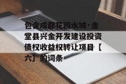 包含成都花园水城·金堂县兴金开发建设投资债权收益权转让项目【六】的词条