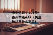 央企信托-HL91号泰州市级AA+（央企信托是什么意思）