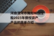 河南漯河市舞阳城投控股2023年债权资产产品的简单介绍