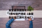 金堂县净源排水2023债权资产项目（金堂县赵镇江源村污水厂）