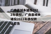 广南县城乡建投2022年债权，广南县城乡建投2022年债权转让公告