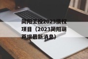 简阳工投2023债权项目（2023简阳葫芦坝最新消息）