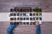 重庆万盛经开区城投直接融资计划，重庆市万盛经济技术开发区开发投资集团有限公司