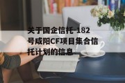 关于国企信托-182号咸阳CF项目集合信托计划的信息