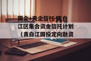 国企+央企信托-青白江区集合资金信托计划（青白江国投定向融资）