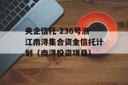 央企信托-236号浙江南浔集合资金信托计划（南浔投资项目）