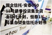 国企信托-安泰05018号债券投资集合资金信托计划，恒泰18号集合资金信托计划书