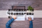 遂宁开达债权资产（遂宁开达债权资产管理公司）