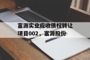 富源实业应收债权转让项目002，富源股份