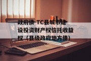 政府债-TC县城市建设投资财产权信托收益权（县级政府地方债）