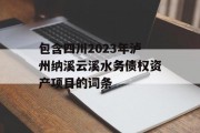 包含四川2023年泸州纳溪云溪水务债权资产项目的词条