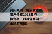 简阳两湖一山应收账款资产债权2023政府债定融（四川省两湖一山旅游规划）