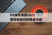 HZ城市发债2023债权收益权的简单介绍