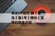 央企DY信托-国‮添泓‬盈1号‮债标‬混债的简单介绍