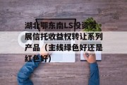 湖北鄂东南LS投资发展信托收益权转让系列产品（主线绿色好还是红色好）