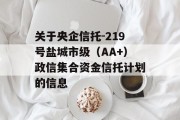 关于央企信托-219号盐城市级（AA+）政信集合资金信托计划的信息