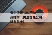 央企信托-191号徐州睢宁（央企信托公司排名前十）