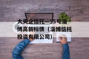 大央企信托—55号淄博高新标债（淄博信托投资有限公司）