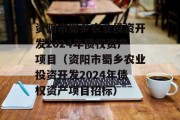 资阳市蜀乡农业投资开发2024年债权资产项目（资阳市蜀乡农业投资开发2024年债权资产项目招标）