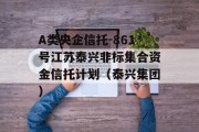 A类央企信托-861号江苏泰兴非标集合资金信托计划（泰兴集团）