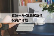 鑫源一号-富源实业债权资产计划