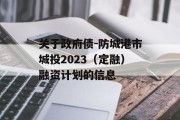 关于政府债-防城港市城投2023（定融）融资计划的信息