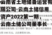 云南省土地储备运营有限公司-云南土储信用资产2022第一期，云南土储公司董事长