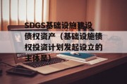 SDGS基础设施建设债权资产（基础设施债权投资计划发起设立的主体是）