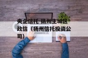 央企信托-扬州主城区政信（扬州信托投资公司）