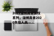 2022淄博高青债权系列，淄博高青2020失信人员