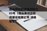 微山创达投资债权转让03号（微山县创达投资建设有限公司 评级报告）