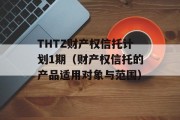 THTZ财产权信托计划1期（财产权信托的产品适用对象与范围）