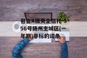 包含A级央企信托-556号扬州主城区{一年期}非标的词条