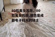 80后美女苏薇，80后美女苏薇,据悉是成都电子科大的硕士