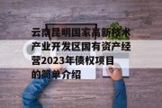 云南昆明国家高新技术产业开发区国有资产经营2023年债权项目的简单介绍