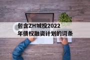 包含ZH城投2022年债权融资计划的词条