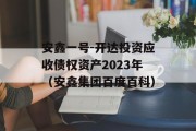 安鑫一号-开达投资应收债权资产2023年（安鑫集团百度百科）