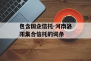 包含国企信托-河南洛阳集合信托的词条