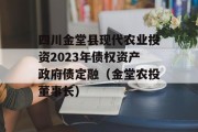 四川金堂县现代农业投资2023年债权资产政府债定融（金堂农投董事长）