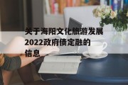 关于海阳文化旅游发展2022政府债定融的信息